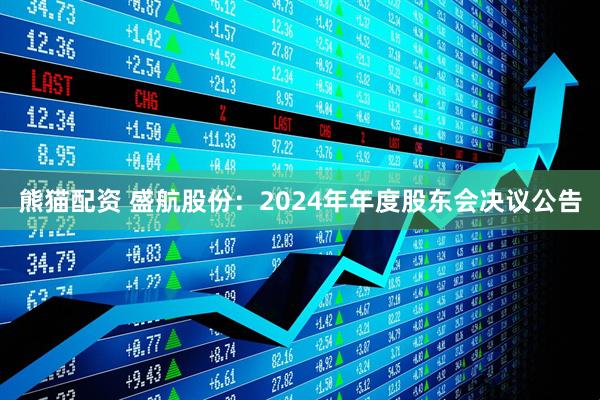 熊猫配资 盛航股份：2024年年度股东会决议公告
